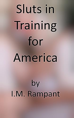 Sluts in Training for America: The Hot Pussy Troop (Future Sluts of america)