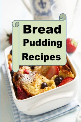 Bread Pudding Recipes (Decadent Dessert Cookbook)