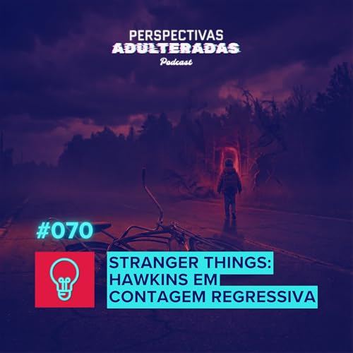 Perspectivas Adulteradas #070 - Stranger Things: Hawkins em Contagem Regressiva