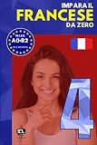 Impara il FRANCESE da zero 4: Corso tutto in uno per italofoni: grammatica francese, vocabolario francese-italiano e lezioni pratiche per principianti