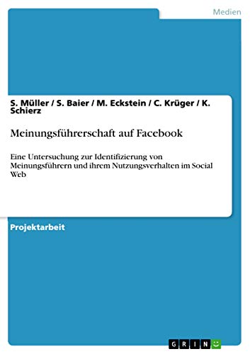 Meinungsführerschaft auf Facebook: Eine Untersuchung zur Identifizierung von Meinungsführern und ihrem Nutzungsverhalten im Social Web (German Edition)