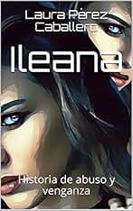 Ileana: Historia de abuso y venganza