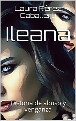 Ileana: Historia de abuso y venganza