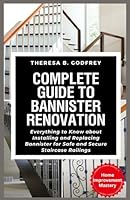 Complete Guide to Bannister Renovation: Everything to Know about Installing and Replacing Bannister for Safe and Secure Staircase Railings (Home Improvement Mastery Series) B0CRZCH9ZL Book Cover