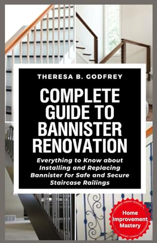 Complete Guide to Bannister Renovation: Everything to Know about Installing and Replacing Bannister for Safe and Secure Staircase Railings (Home Improvement Mastery Series) image 2