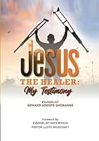 Jesus the Healer: My Testimony. B0DCHYTGV2 Book Cover