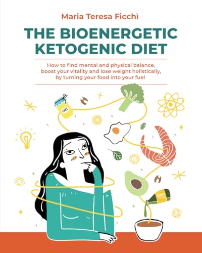 THE BIOENERGETIC KETOGENIC DIET: How to find mental and physical balance, boost your vitality and lose weight holistically, by turning your food into your fuel