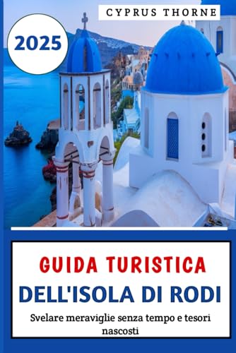 Guida turistica dell'isola di Rodi 2025: Svelare meraviglie senza tempo e tesori nascosti (Italian Edition)