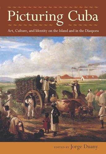 Picturing Cuba: Art, Culture, and Identity on the Island and in the Diaspora