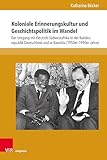  Koloniale Erinnerungskultur und Geschichtspolitik im Wandel: Der Umgang mit Deutsch-Südwestafrika in der Bundesrepublik Deutschland und in Namibia (1950er–1990er Jahre) (Formen der Erinnerung 79)