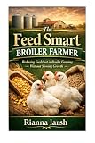 The Feed Smart Broiler Farmer: Reducing Feed Cost In Broiler Farming Without Slowing Growth