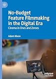 No-Budget Feature Filmmaking in the Digital Era: Cinema in Ones and Zeroes