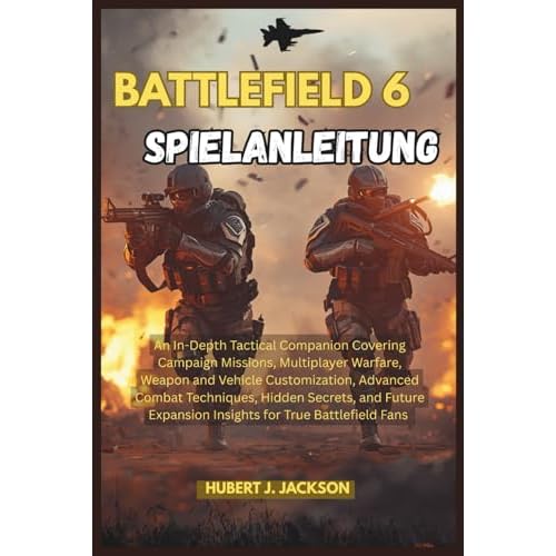 BATTLEFIELD 6 SPIELANLEITUNG: Ein ausführlicher taktischer Begleiter mit Kampagnenmissionen, Multiplayer-Kriegsführung, Waffen- und ... und Einblicken in zukünftige Erweiterungen