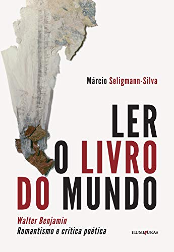 Ler o livro do mundo: Walter Benjamin Romantismo e Crítica Poética