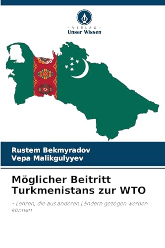 Möglicher Beitritt Turkmenistans zur WTO: - Lehren, die aus anderen Ländern gezogen werden können (German Edition)