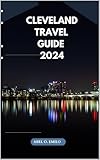 CLEVELAND TRAVEL GUIDE 2024 (Embark on a journey like no other with Exploring Earth: Unforgettable Book 65)
