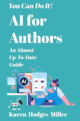 AI for Authors: An Almost Up-To-Date Guide (You Can Do It! Writing Series)