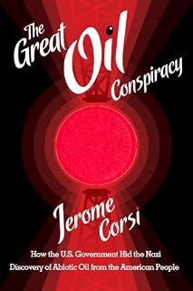 The Great Oil Conspiracy: How the U.S. Government Hid the Nazi Discovery of Abiotic Oil from the American People