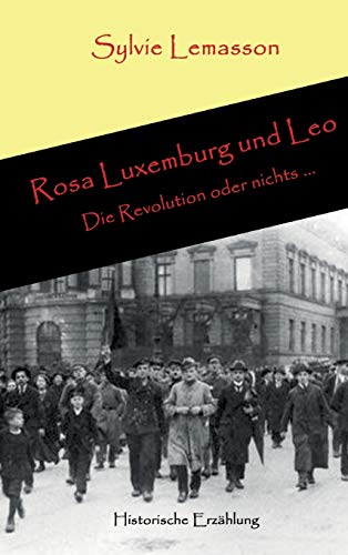 Rosa Luxemburg und Leo: Die Revolution oder nichts ... (German Edition)