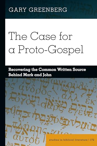 The Case for a Proto-Gospel: Recovering the Common Written Source Behind Mark and John (Studies in Biblical Literature)