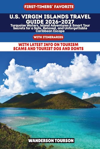 U.S. VIRGIN ISLANDS TRAVEL GUIDE 2026–2027: Turquoise Waters, Island Adventures & Smart Tour Secrets for a Safe, Relaxed, and Unforgettable Caribbean Escape (World Careful Explorer Essential Series)