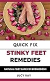 QUICK FIX STINKY FEET REMEDIES: NATURAL FOOT CARE FOR BROMODOSIS (English Edition)