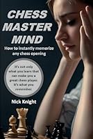 Chess Master Mind: How to Instantly Memorize Any Chess Opening B0F4HP7756 Book Cover