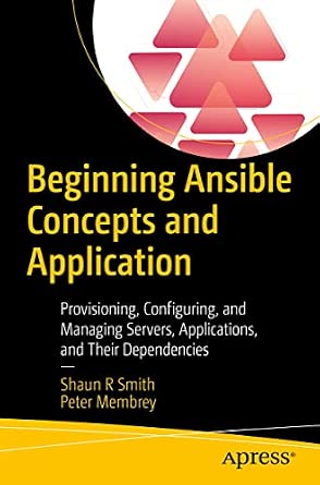 Beginning Ansible Concepts and Application: Provisioning, Configuring, and Managing Servers, Applications, and Their Dependencies 1st ed. Edition book cover