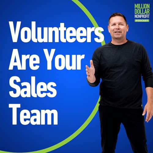 Episdoe 271: How to Turn Your Volunteers into Powerful Mission Ambassadors (Without Making Them Ask for Money)