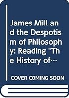 James Mill and the Despotism of Philosophy: Reading 'The History of British India' 0415956129 Book Cover
