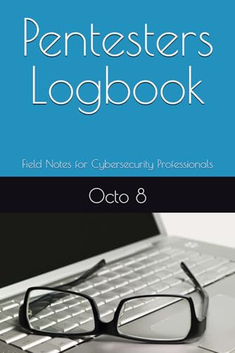 Pentesters Logbook: Field Notes for Cybersecurity Professionals (The Cybersecurity Practitioner Series)