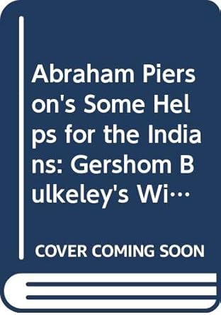 Abraham Pierson's Some Helps for the Indians : Gershom Bulkeley's Will and Doom... (Connecticut Historical Society. Collections, Vol 3)