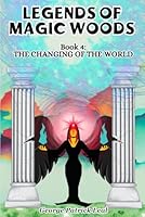 The Changing of the World: Legends of Magic Woods (Book IV) B0CZSFTGKX Book Cover