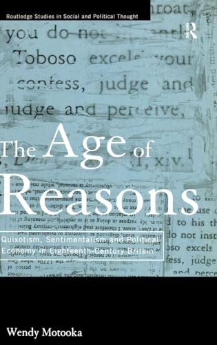 The Age of Reasons: Quixotism, Sentimentalism, and Political Economy in Eighteenth Century Britain (Routledge Studies in Social and Political Thought)
