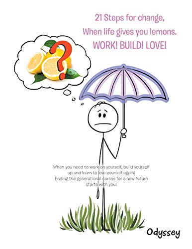 21 Steps for change, When life gives you lemons. WORK!