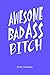Price comparison product image Awesome Badass Bitch Bitchy Notebook: Badass Bitch Notepad Gifts for Girls Women 6 x 9 Journal Notebook Lined Composition Book (Bitch Badass Gift For Girls Series)