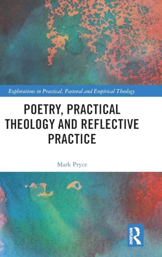 Poetry, Practical Theology and Reflective Practice (Explorations in Practical, Pastoral and Empirical Theology)