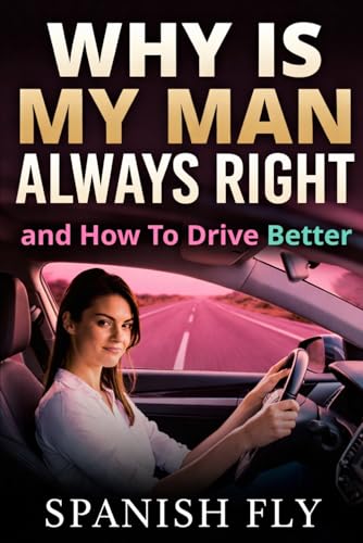 Why Is My Man Always Right and How To Drive Better