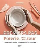  Poterie avec et sans tour: Techniques et modèles pour apprendre et progresser