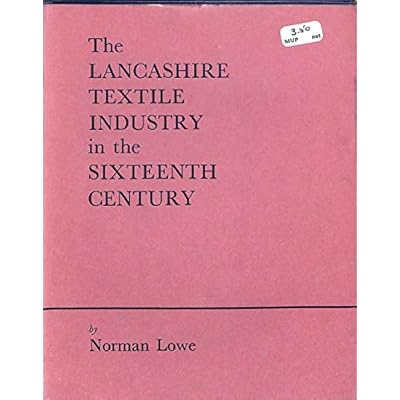 By Norman Lowe The Lancashire Textile Industry in the Sixteenth Century