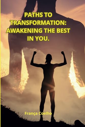 PATHS TO TRANSFORMATION: AWAKENING THE BEST IN YOU