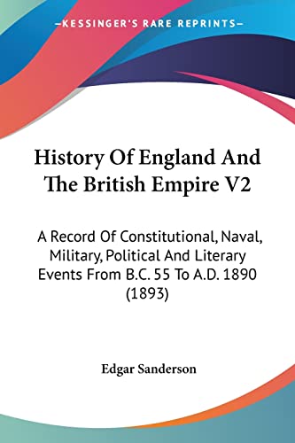 History Of England And The British Empire V2: A Record Of Constitutional, Naval, Military, Political And Literary Events From B.C. 55 To A.D. 1890 (1893)
