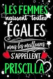 Les femmes naissent toutes égales mais les meilleures s'appellent PRISCILLA: joyeux anniversaire humour carnet de notes Cadeau prénom personnalisé ... pour grand mère, épouse ,110 pages