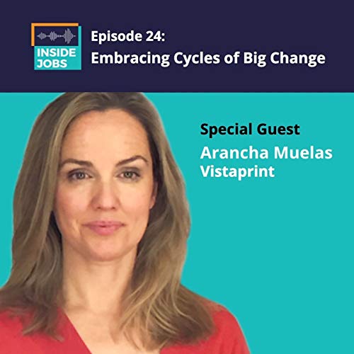 Ep. 24 - Embracing Cycles of Big Change - Arancha Muelas, Vistaprint