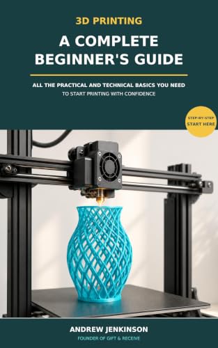 3D Printing: A Complete Beginner's Guide