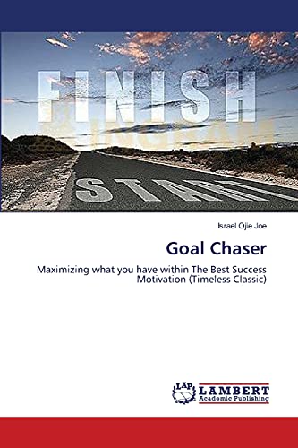 Goal Chaser: Maximizing what you have within The Best Success Motivation (Timeless Classic)