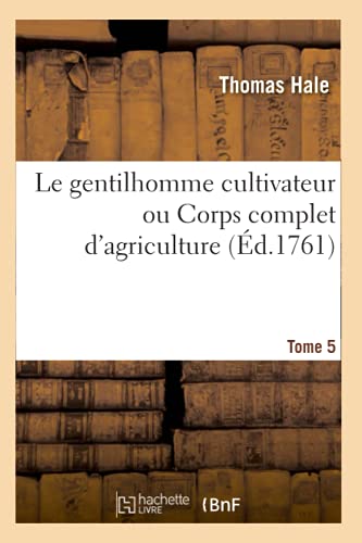 Le Gentilhomme Cultivateur Ou Corps Complet d'Agriculture. Tome 5-6 (French Edition)