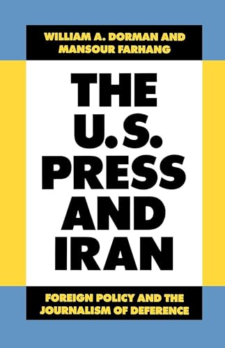 The U.S. Press and Iran: Foreign Policy and the Journalism of Deference