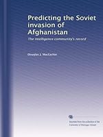 Predicting the Soviet Invasion of Afghanistan : The Intelligence Community's Record B002VWLGT4 Book Cover