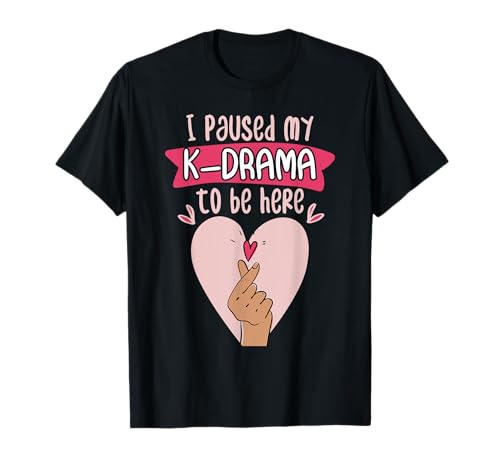 I Paused my K-drama to be Here Camiseta